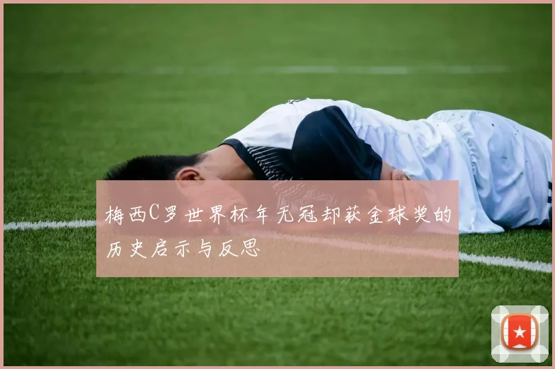 梅西C罗世界杯年无冠却获金球奖的历史启示与反思