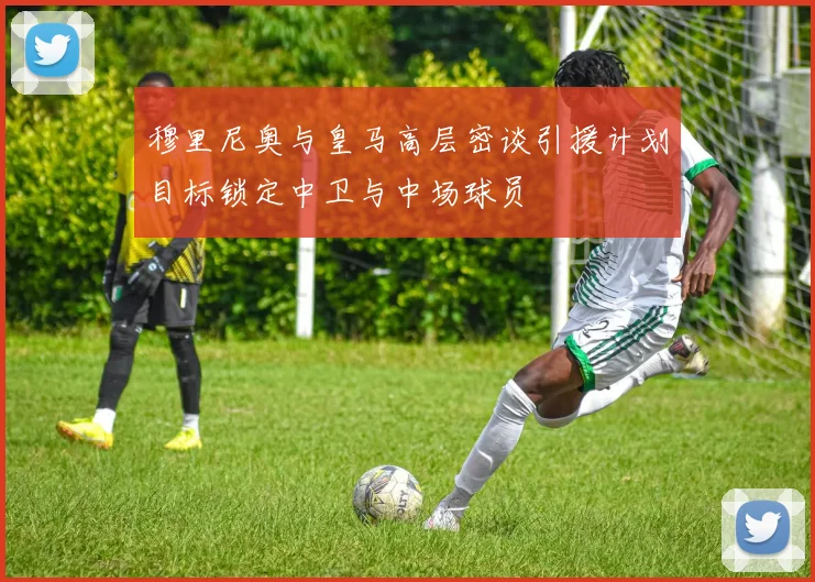 穆里尼奥与皇马高层密谈引援计划目标锁定中卫与中场球员