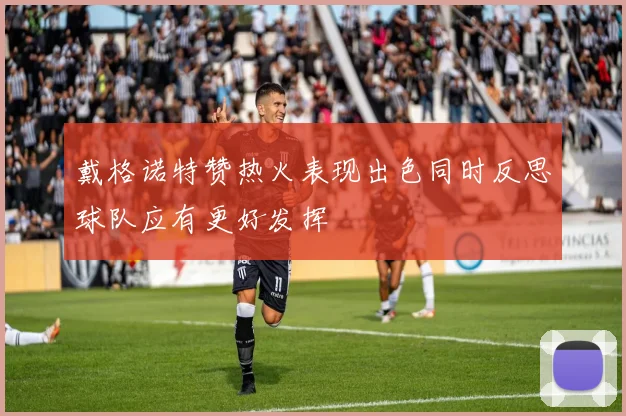 戴格诺特赞热火表现出色同时反思球队应有更好发挥